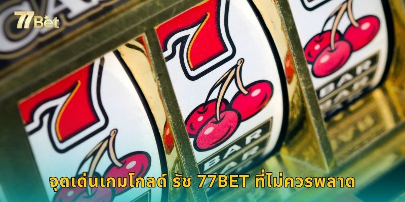 จุดเด่นเกมโกลด์ รัช 77BET ที่ไม่ควรพลาด