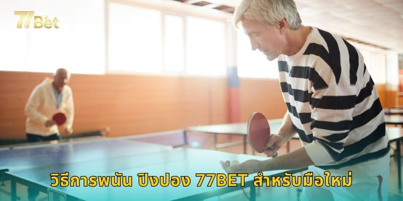 วิธีการเดิมพัน ปิงปอง 77BET สำหรับมือใหม่